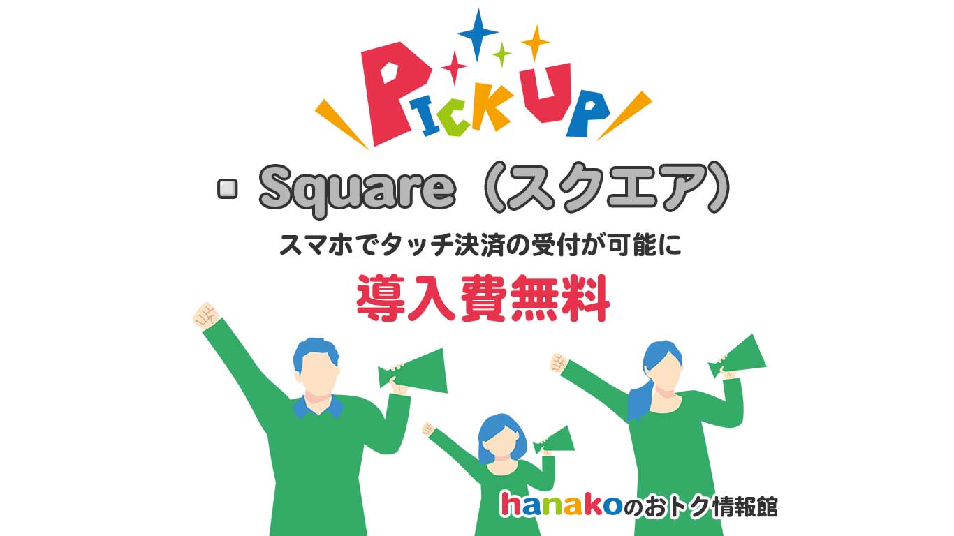 スクエア（Square）をピックアップ　スマホでタッチ決済の受付が可能に　導入費無料の申し込みはこのページから。 hanakoのお得な情報館